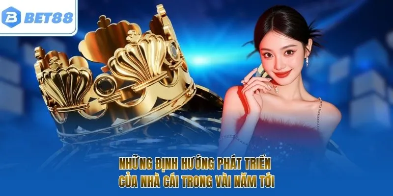 Những định hướng phát triển của nhà cái trong vài năm tới